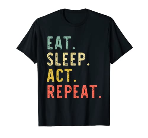 Eat. Sleep. Act. Repeat.  (Actor Vintage Funny T-Shirt)