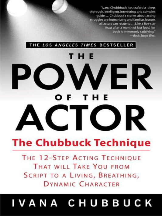 The Power of the Actor: The Chubbuck Technique -- The 12-Step Acting Technique That Will Take You from Script to a Living, Breathing, Dynamic Character